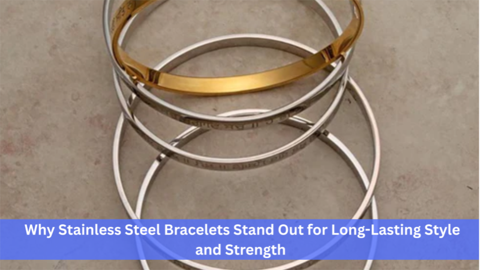 Why Stainless Steel Bracelets Stand Out